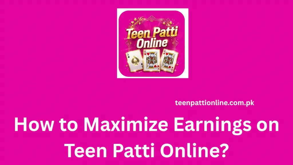 How to Maximize Earnings on Teen Patti Online