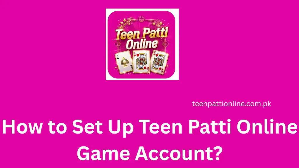 How to Set Up Teen Patti Online Game Account