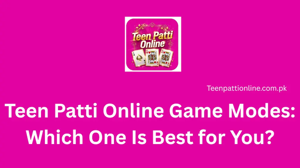 Teen Patti Online Game Modes Which One Is Best for You